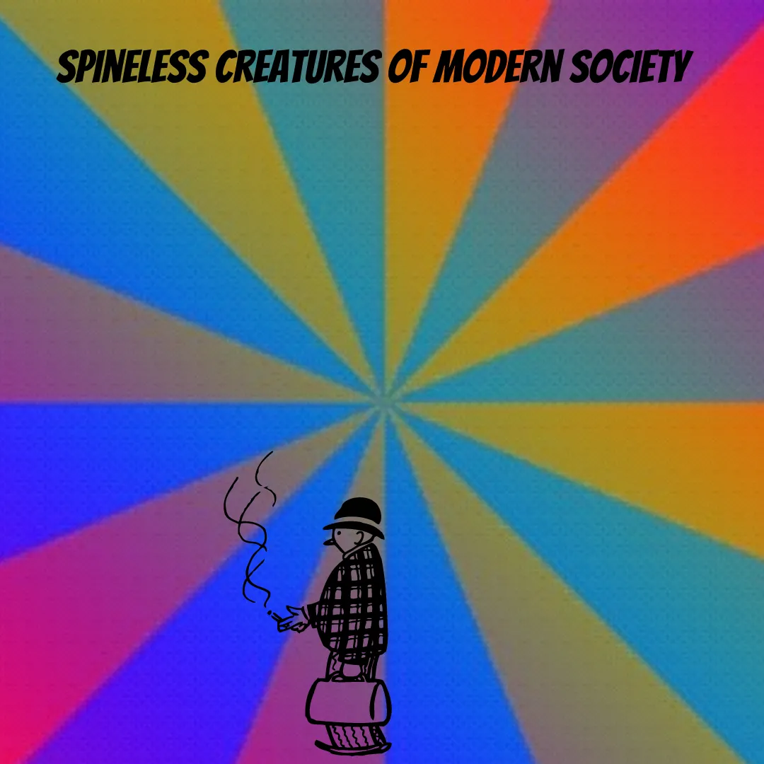 Spineless Creatures of Modern Society